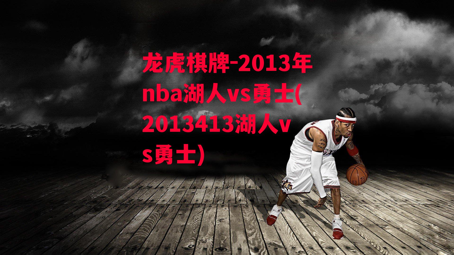 龙虎棋牌-2013年nba湖人vs勇士(2013413湖人vs勇士)